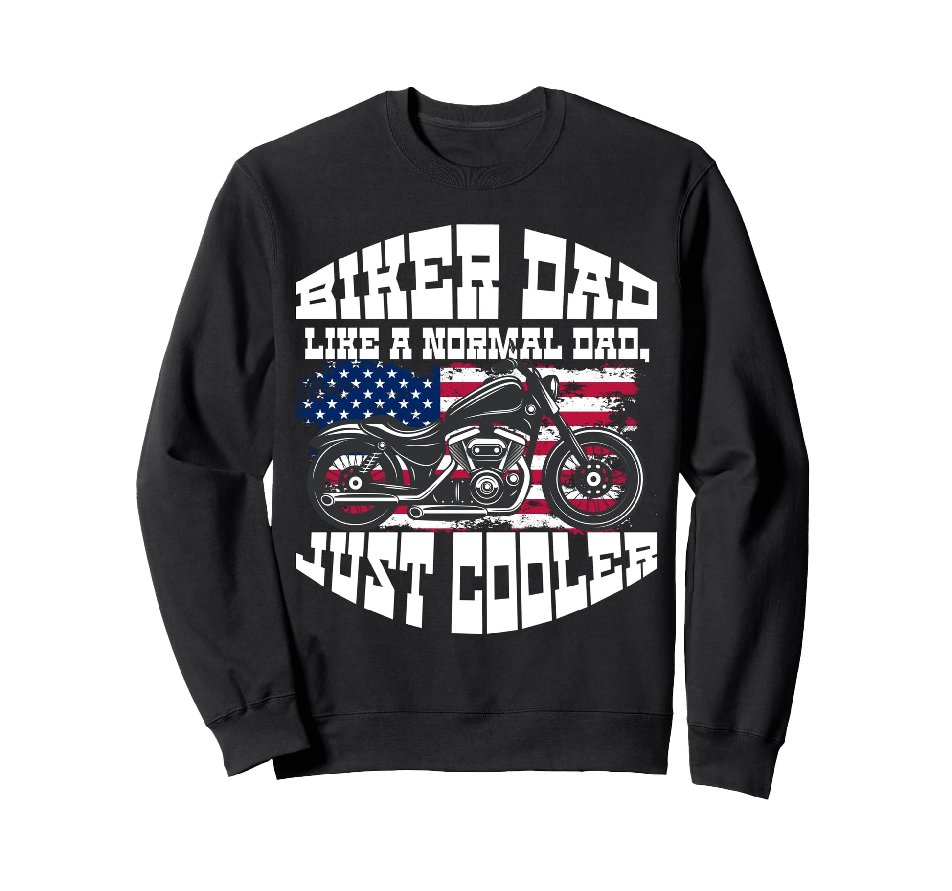 Biker Dad Like Normal Dad Just Sweatshirt - Custom Art Print Men Women - T-Shirt, Sweatshirt, Hoodie
