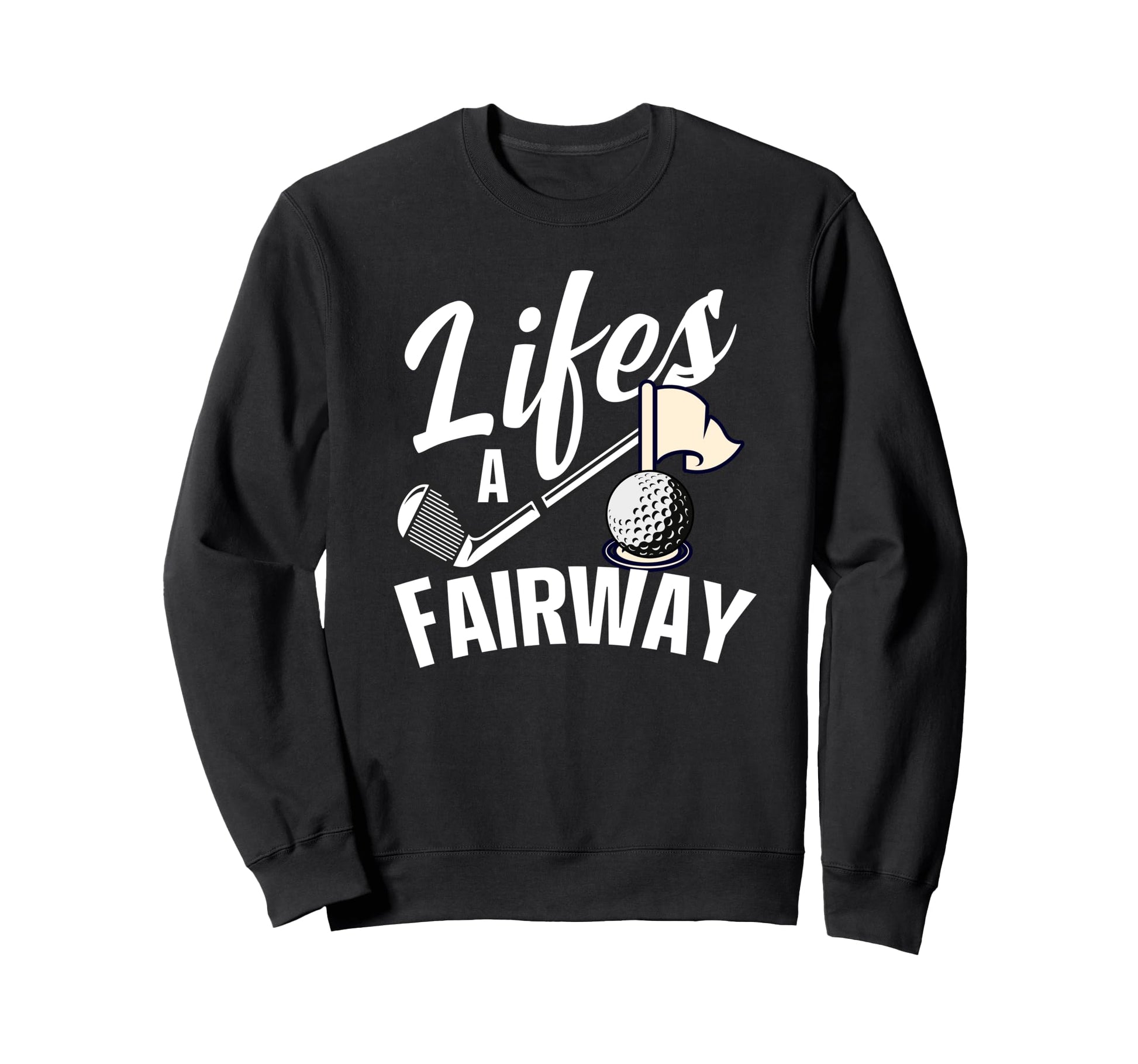 Lifes Fairway Funny Golf Golf Dad Sweatshirt - Streetwear Style Men Women - T-Shirt, Sweatshirt, Hoodie