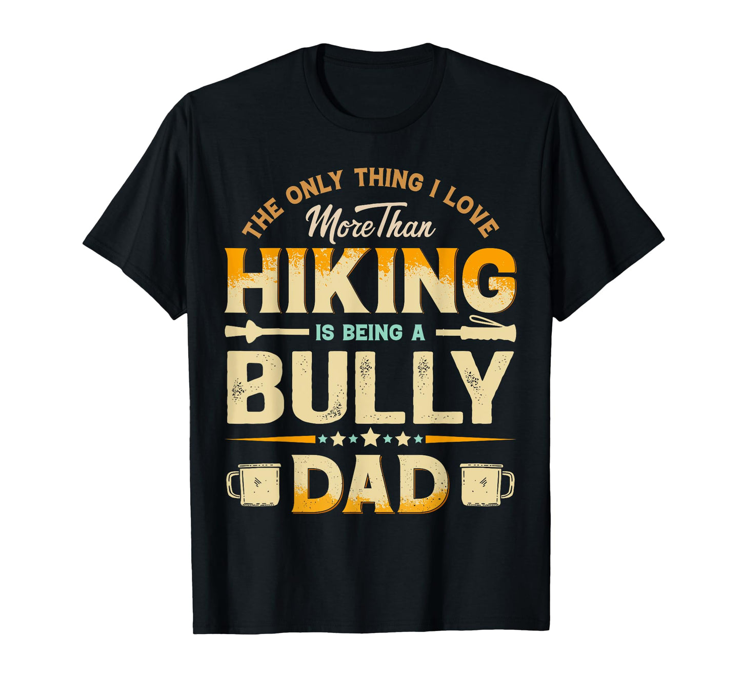 Funny Hiking Fathers Day Bully Dad Dog T-Shirt - Novelty Apparel Men Women - T-Shirt, Sweatshirt, Hoodie