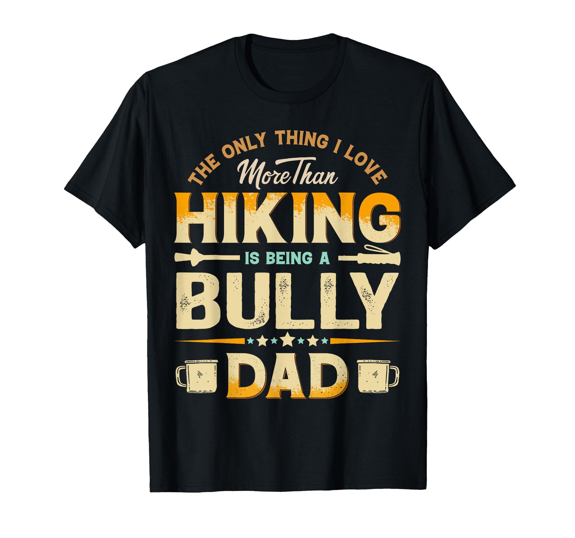 Funny Hiking Fathers Day Bully Dad Dog T-Shirt - Novelty Apparel Men Women - T-Shirt, Sweatshirt, Hoodie