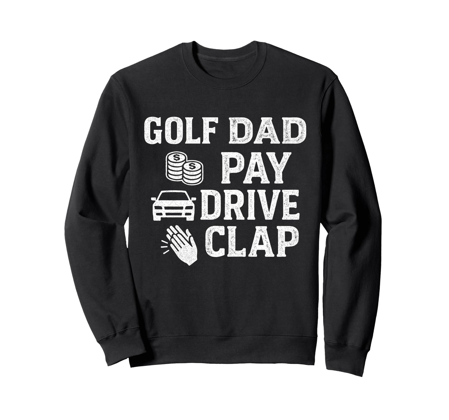 Golf Dad Pay Drive Clap Funny Dad Sweatshirt - Minimalist Print Unisex - T-Shirt, Sweatshirt, Hoodie