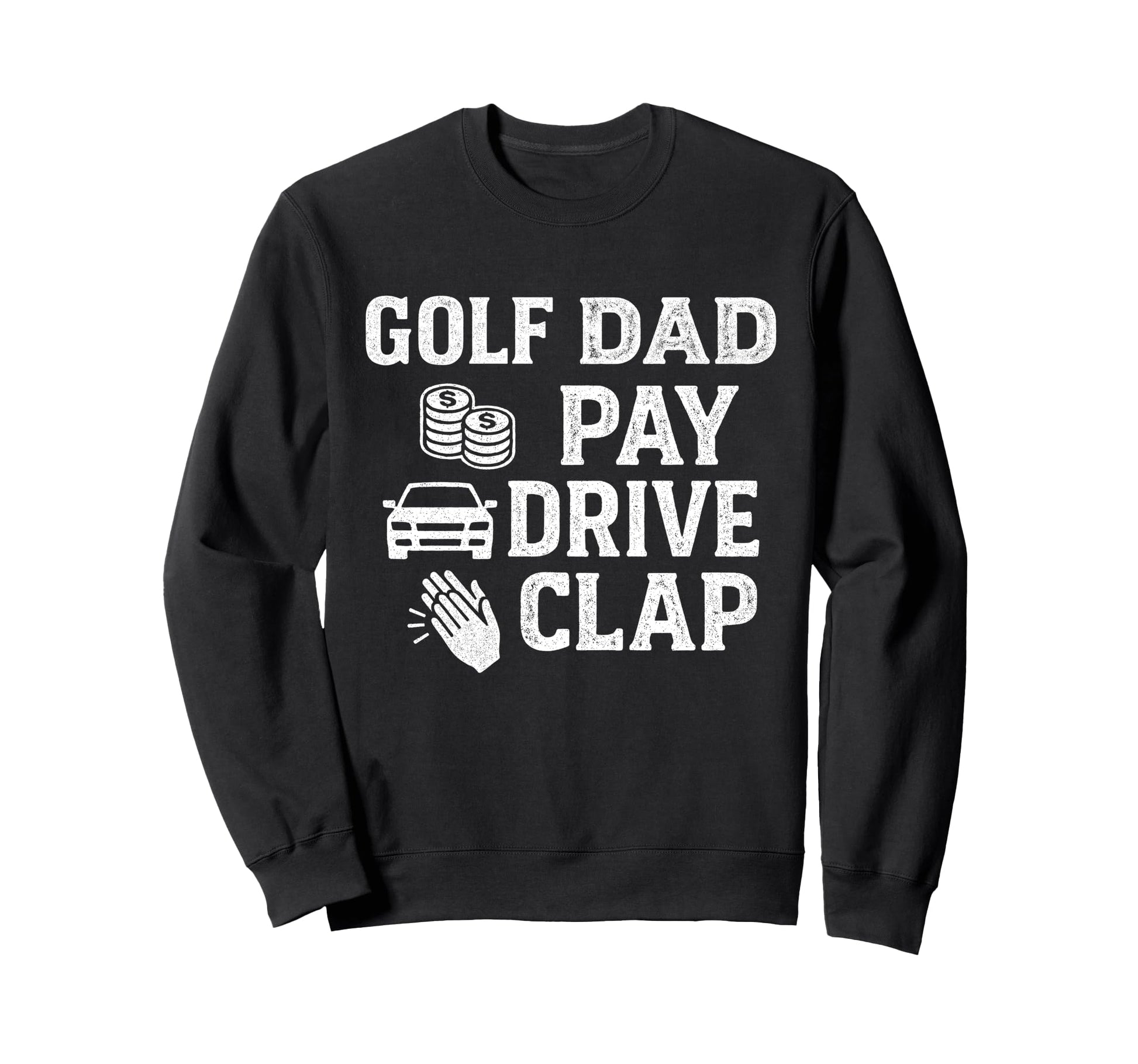 Golf Dad Pay Drive Clap Funny Dad Sweatshirt - Minimalist Print Unisex - T-Shirt, Sweatshirt, Hoodie