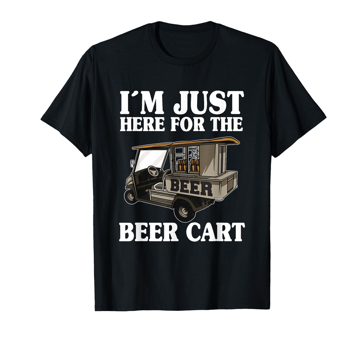 Im Just Here Beer Cart Golf Cart Dad T-Shirt - Minimalist Print for Adults - T-Shirt, Sweatshirt, Hoodie