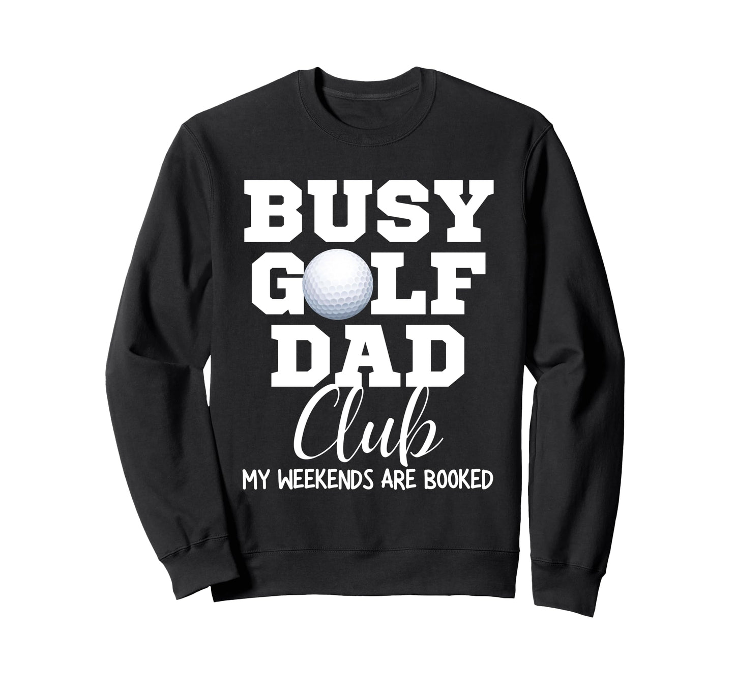 Busy Golf Dad Club My Weekend Are Sweatshirt - Unique Graphic for Adults - T-Shirt, Sweatshirt, Hoodie