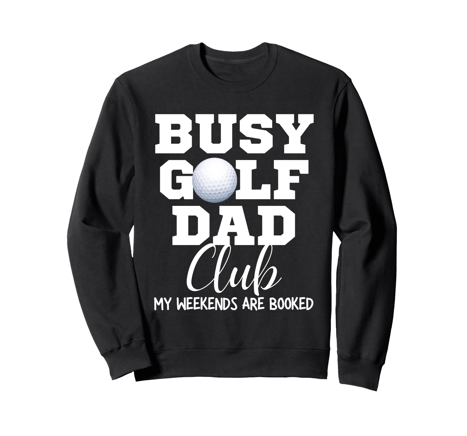 Busy Golf Dad Club My Weekend Are Sweatshirt - Unique Graphic for Adults - T-Shirt, Sweatshirt, Hoodie