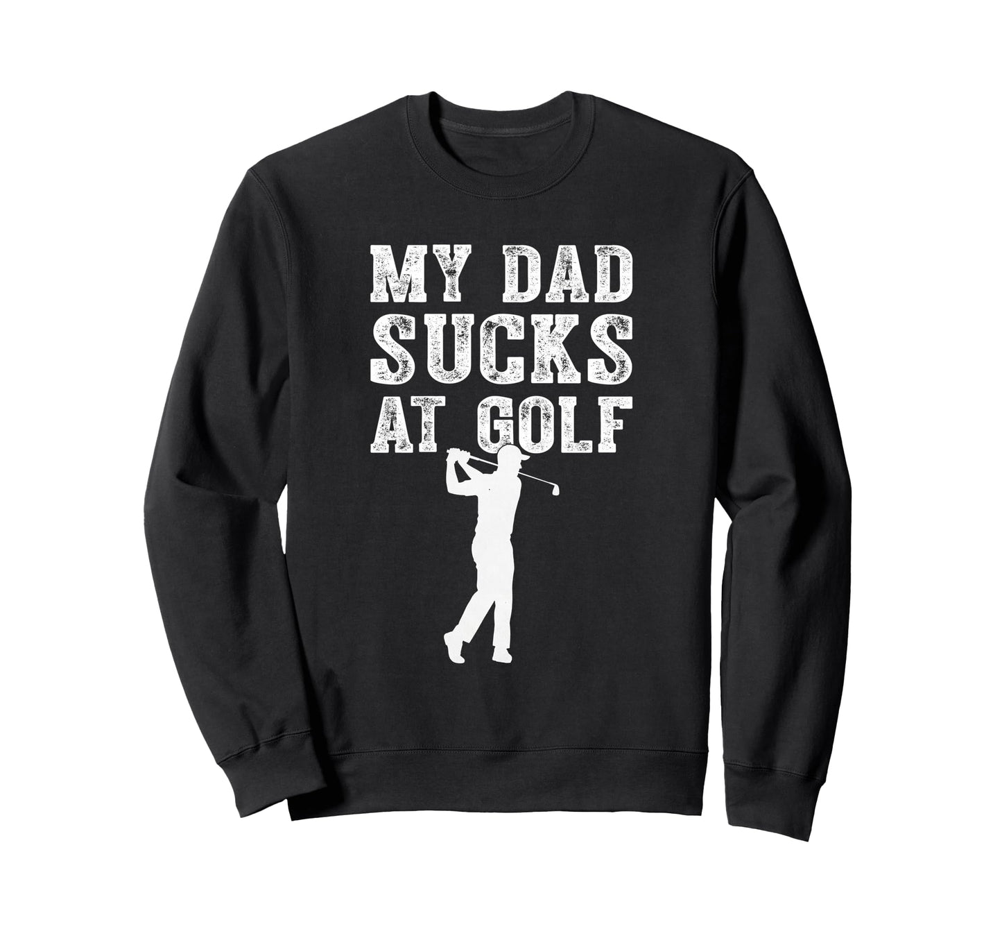 Funny My Dad Sucks Golf Funny Sweatshirt - Fun Novelty Design for Adults - T-Shirt, Sweatshirt, Hoodie