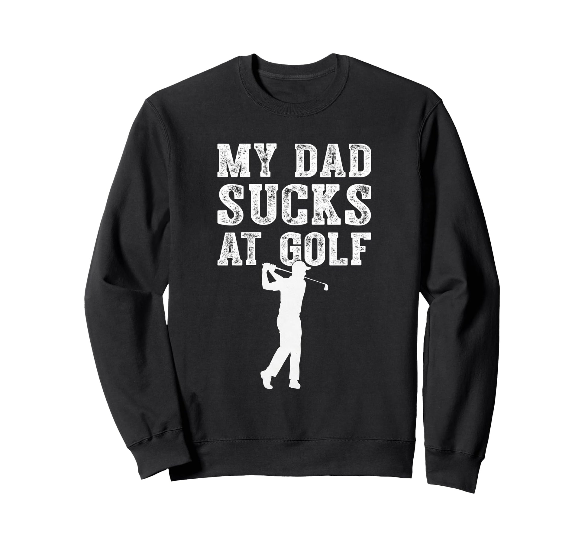 Funny My Dad Sucks Golf Funny Sweatshirt - Fun Novelty Design for Adults - T-Shirt, Sweatshirt, Hoodie