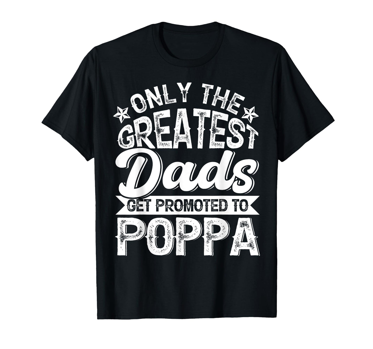 Greatest Dads Get Promoted To Poppa T-Shirt - Unique Graphic for Adults - T-Shirt, Sweatshirt, Hoodie
