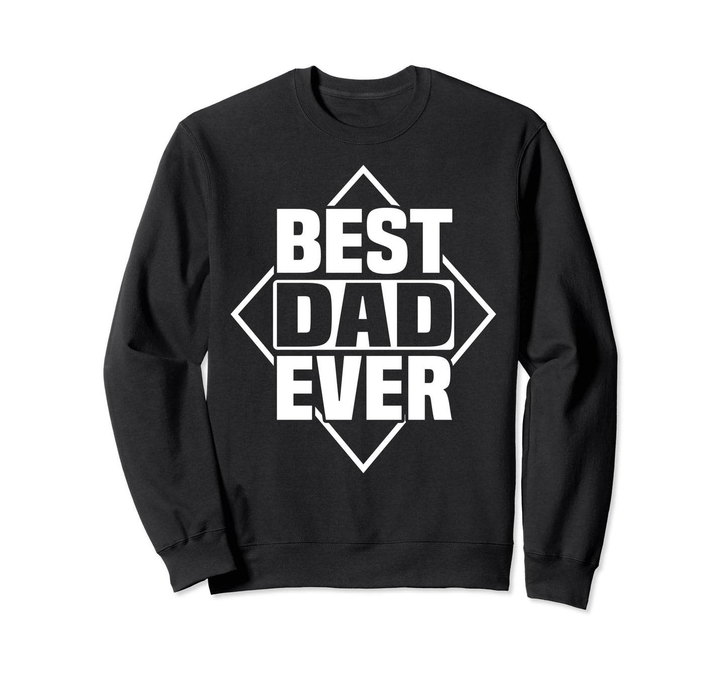 Best Dad Ever Fathers Day Funny Sweatshirt - Casual Everyday Wear Unisex - T-Shirt, Sweatshirt, Hoodie