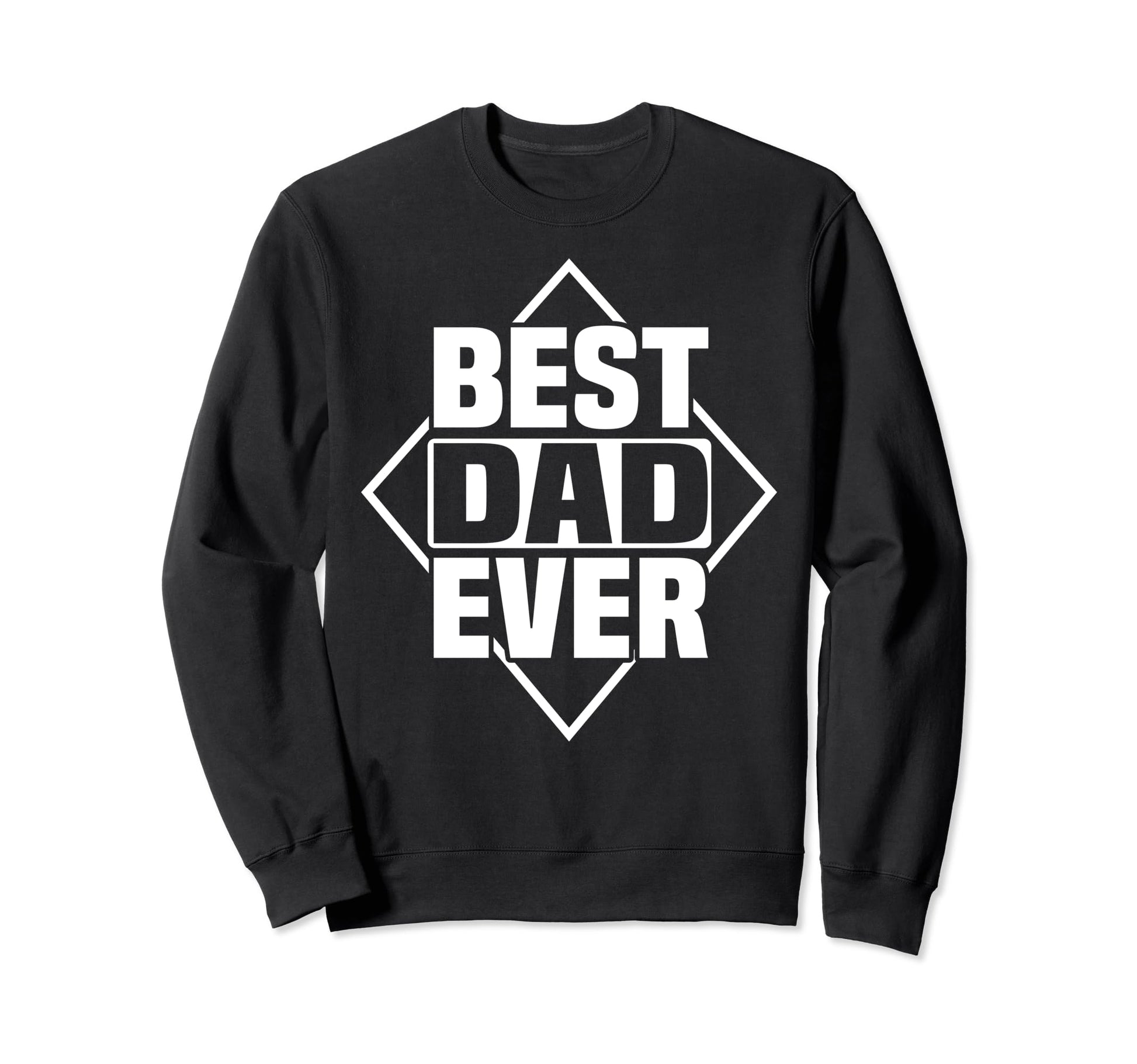 Best Dad Ever Fathers Day Funny Sweatshirt - Casual Everyday Wear Unisex - T-Shirt, Sweatshirt, Hoodie