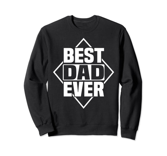 Best Dad Ever Fathers Day Funny Sweatshirt - Casual Everyday Wear Unisex - T-Shirt, Sweatshirt, Hoodie