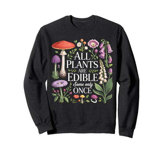 All Plants Are Edible Some Sweatshirt - Casual Everyday Wear Men Women - T-Shirt, Sweatshirt, Hoodie