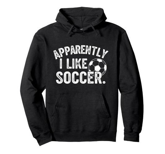 Apparently I Like Soccer Season Hoodie - Fun Novelty Design for Adults - T-Shirt, Sweatshirt, Hoodie