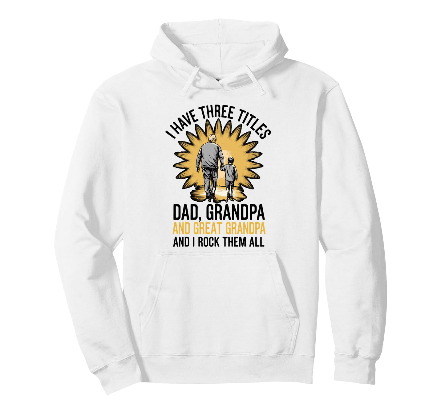 Three Titles Dad Grandpa Great Grandpa Hoodie - Novelty Apparel Men Women - T-Shirt, Sweatshirt, Hoodie