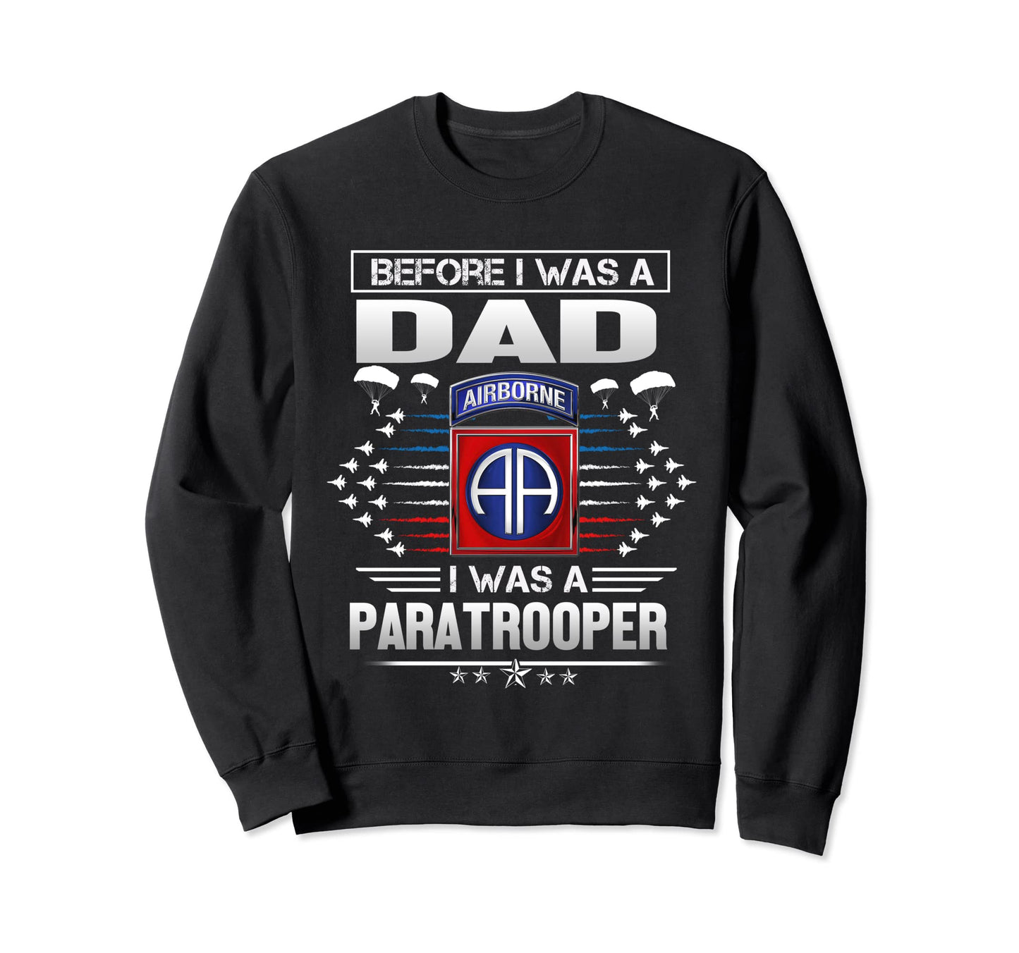 Before I Was Dad I Was Paratrooper Sweatshirt - Streetwear Style Men Women - T-Shirt, Sweatshirt, Hoodie