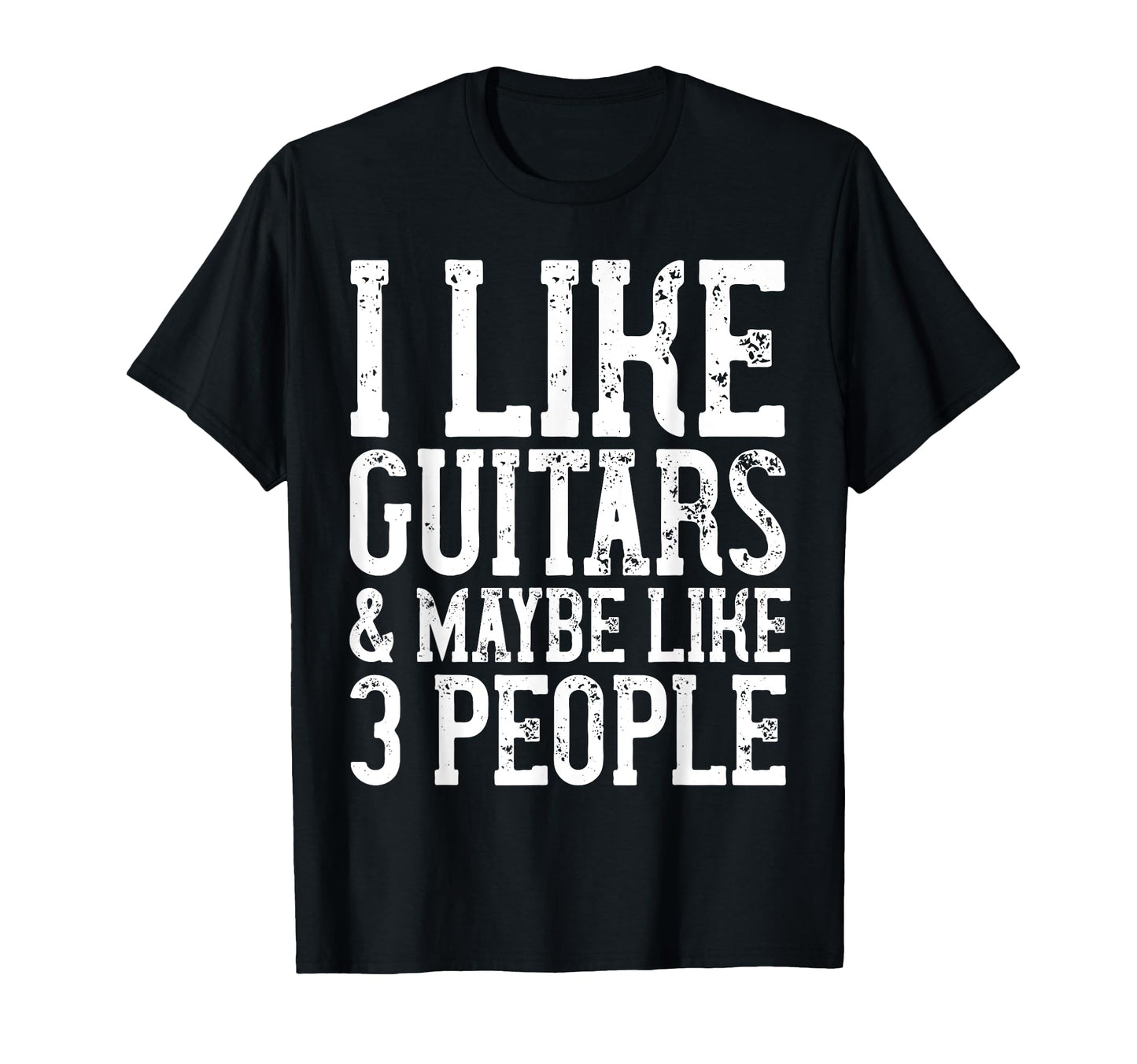 I Like Guitars Maybe Like 3 T-Shirt - Casual Everyday Wear Men Women - T-Shirt, Sweatshirt, Hoodie