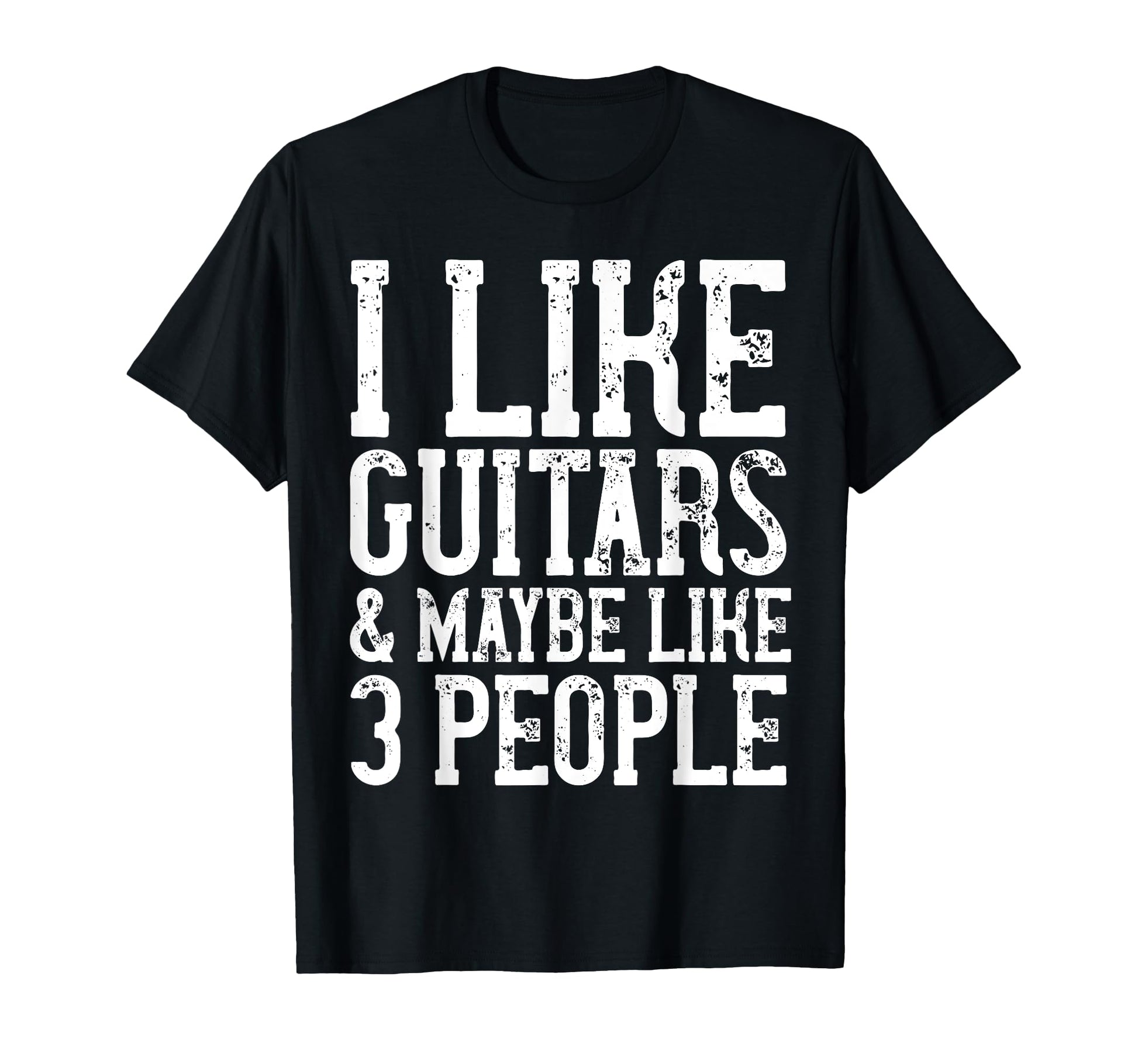 I Like Guitars Maybe Like 3 T-Shirt - Casual Everyday Wear Men Women - T-Shirt, Sweatshirt, Hoodie