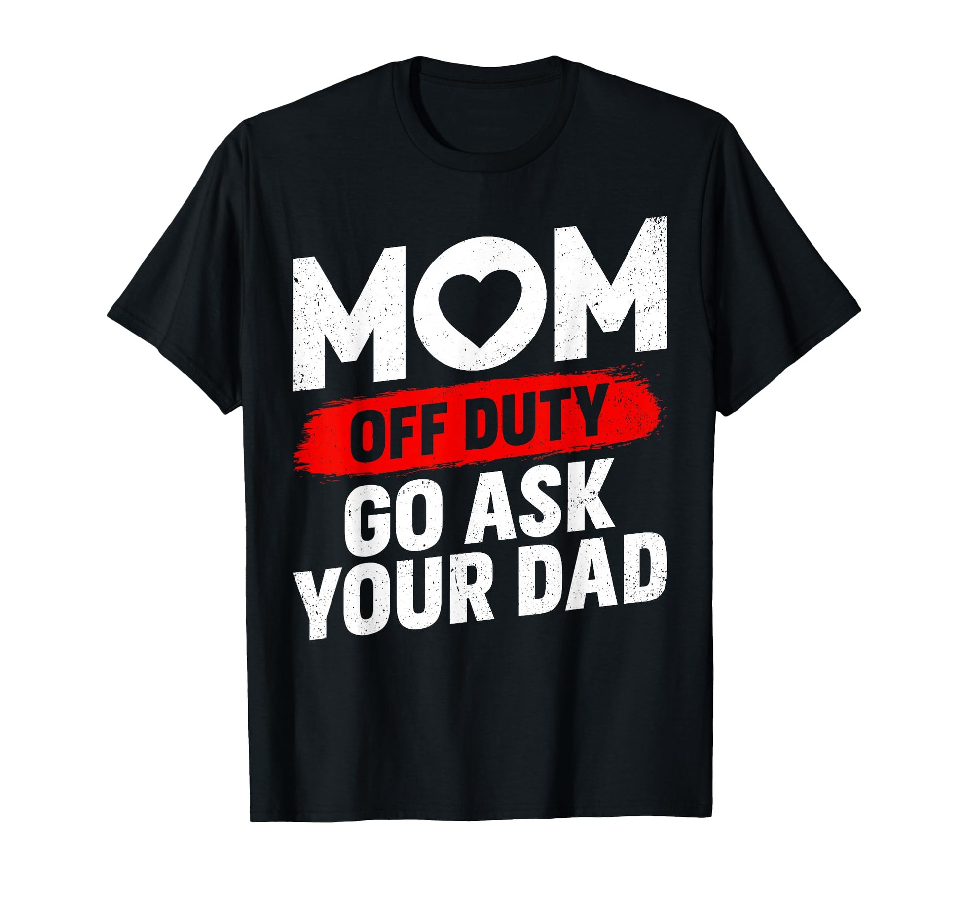 Go Ask Your Dad Funny Mothers Day Mom T-Shirt - Fun Novelty Design Unisex - T-Shirt, Sweatshirt, Hoodie