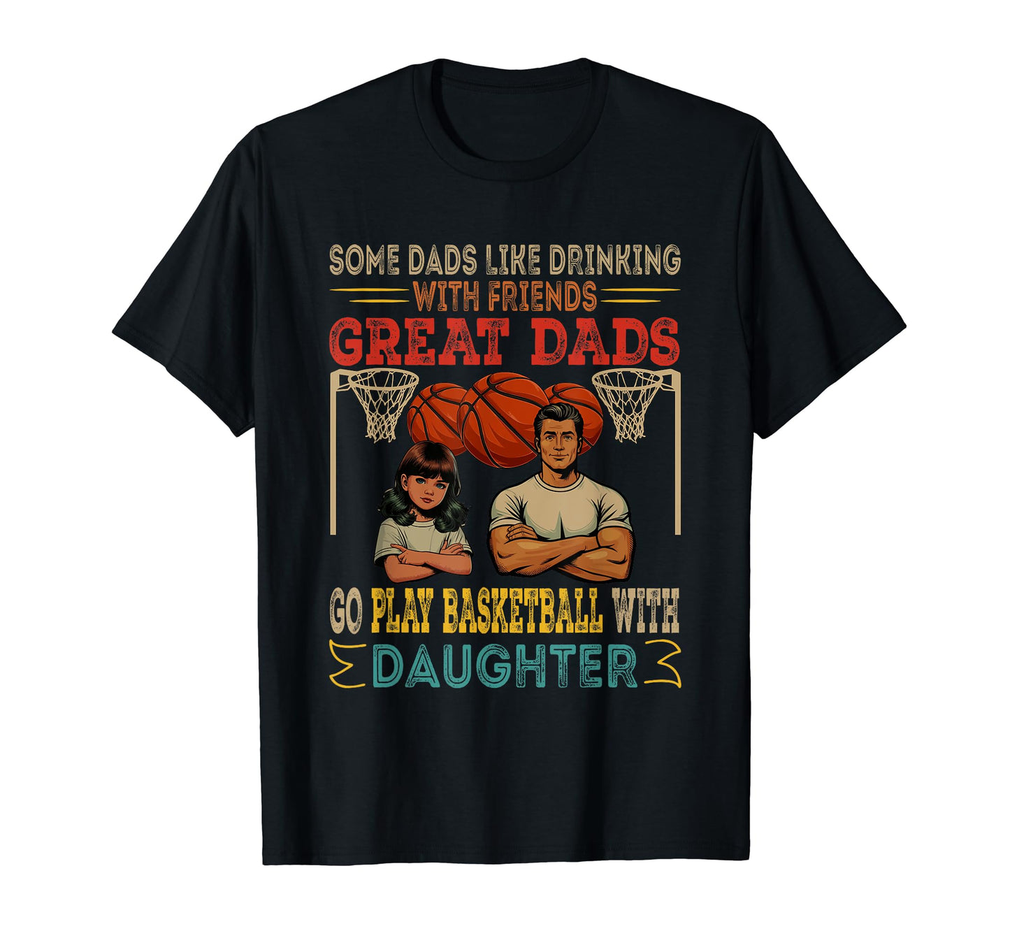 Great Dads Go Play Basketball Daughter T-Shirt - Trendy Graphic for Adults - T-Shirt, Sweatshirt, Hoodie