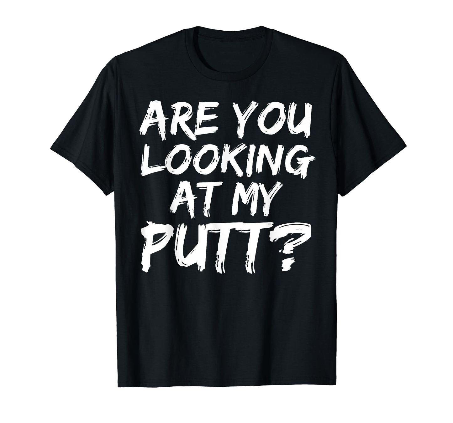 Are You Looking My Putt Funny Golf T-Shirt - Fun Novelty Design for Adults - T-Shirt, Sweatshirt, Hoodie
