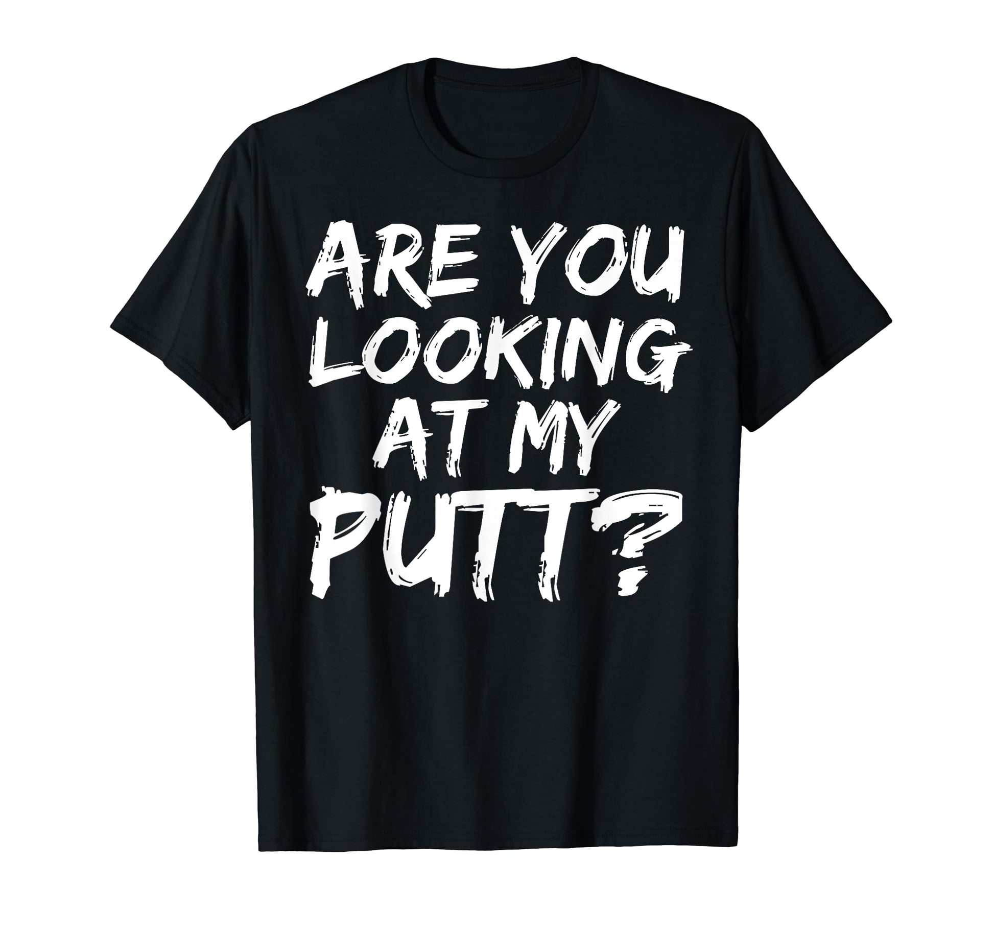 Are You Looking My Putt Funny Golf T-Shirt - Fun Novelty Design for Adults - T-Shirt, Sweatshirt, Hoodie