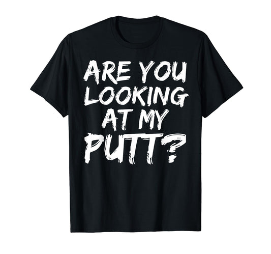 Are You Looking My Putt Funny Golf T-Shirt - Fun Novelty Design for Adults - T-Shirt, Sweatshirt, Hoodie