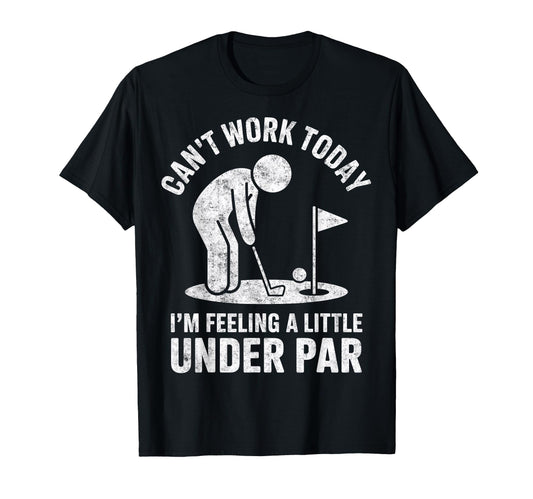 Cant Work Today Im Feeling Under Par T-Shirt - Novelty Apparel for Adults - T-Shirt, Sweatshirt, Hoodie