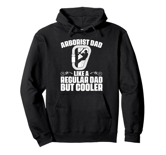 Arborist Dad Like Regular Dad But Hoodie - Fun Novelty Design Men Women - T-Shirt, Sweatshirt, Hoodie