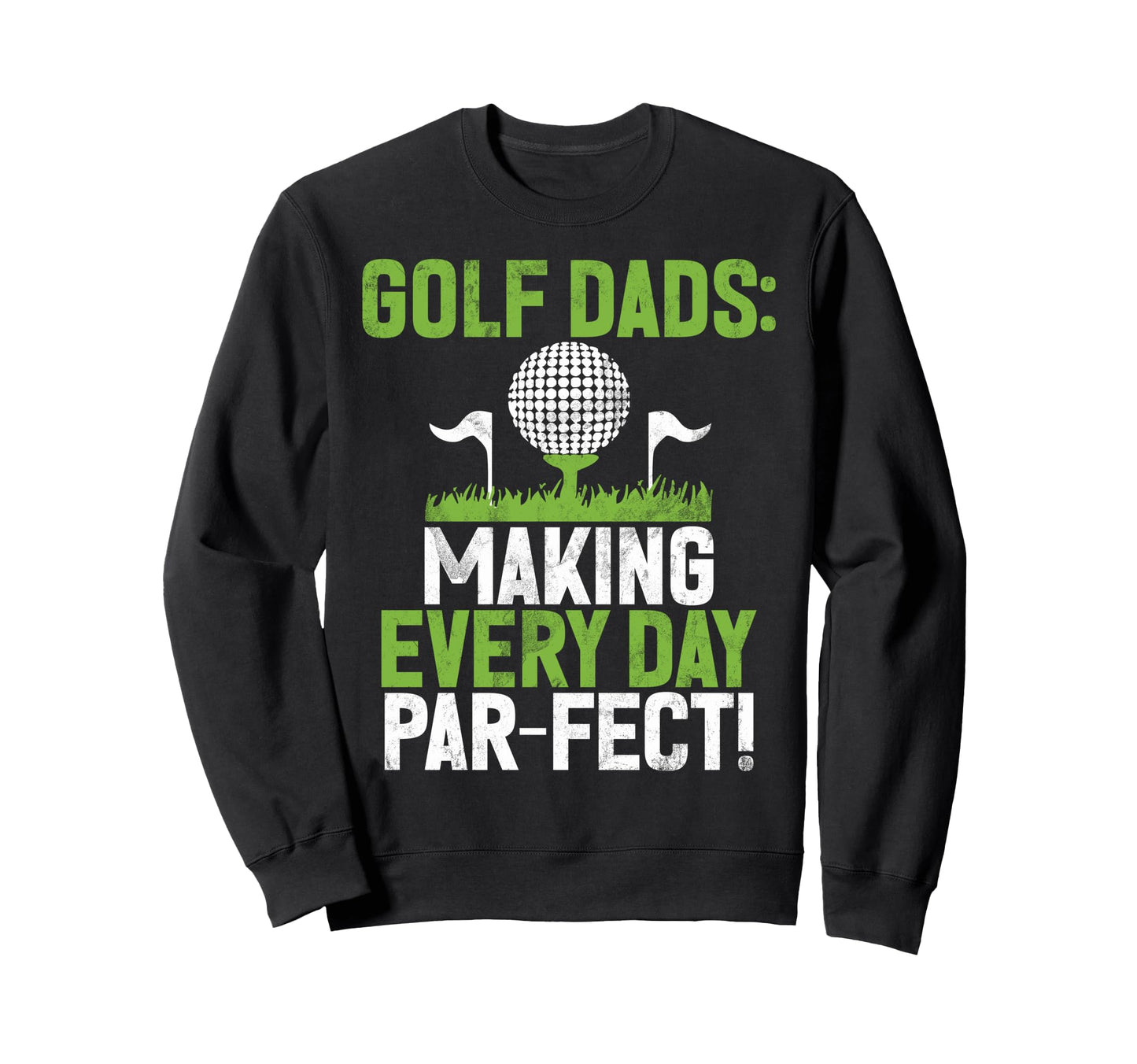 Making Every Day Par Fect Golf Dad Sweatshirt - Trendy Graphic Unisex - T-Shirt, Sweatshirt, Hoodie