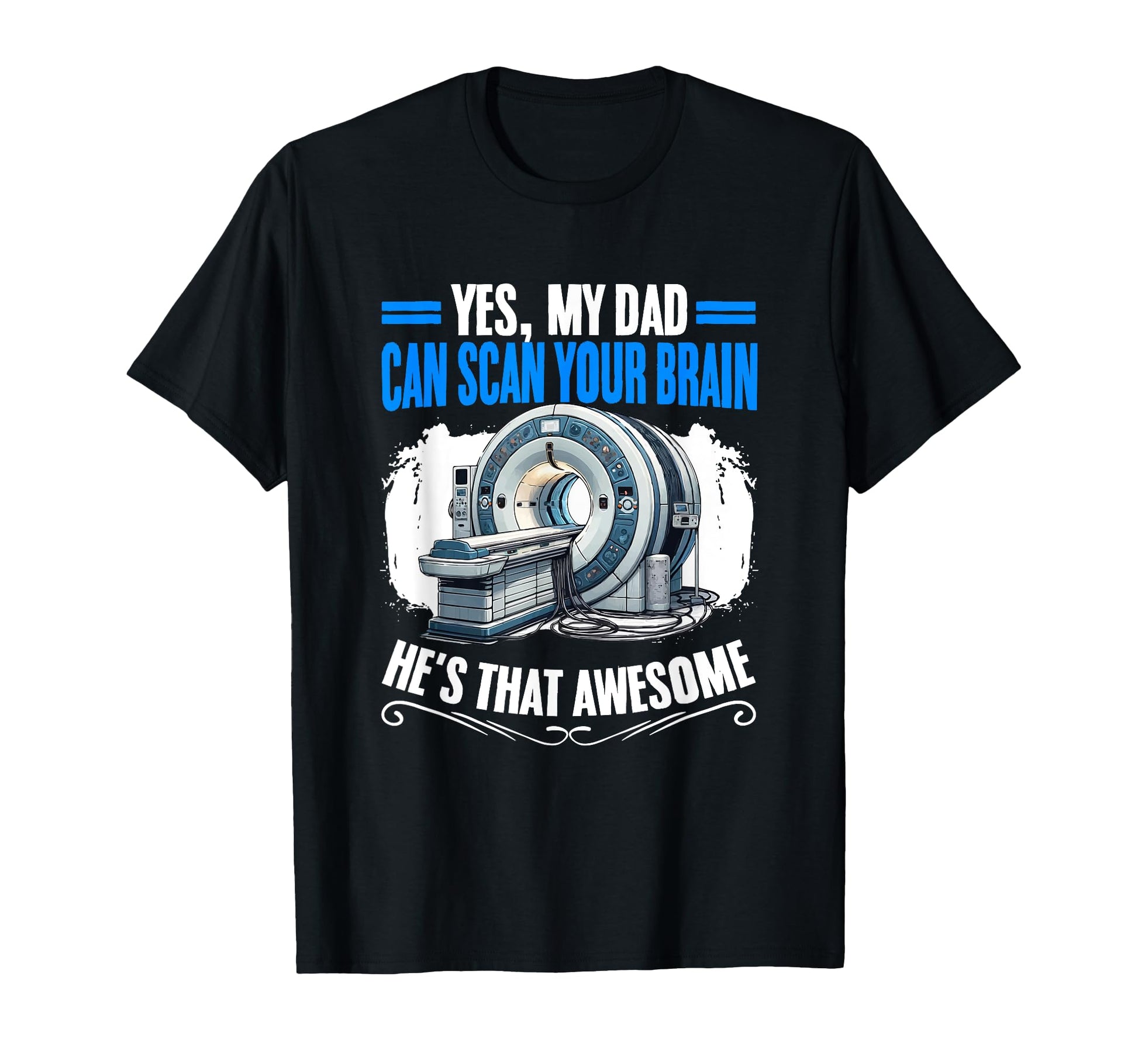 Dad Scan Brain Radiologist Radiologic T-Shirt - Custom Art Print Unisex - T-Shirt, Sweatshirt, Hoodie
