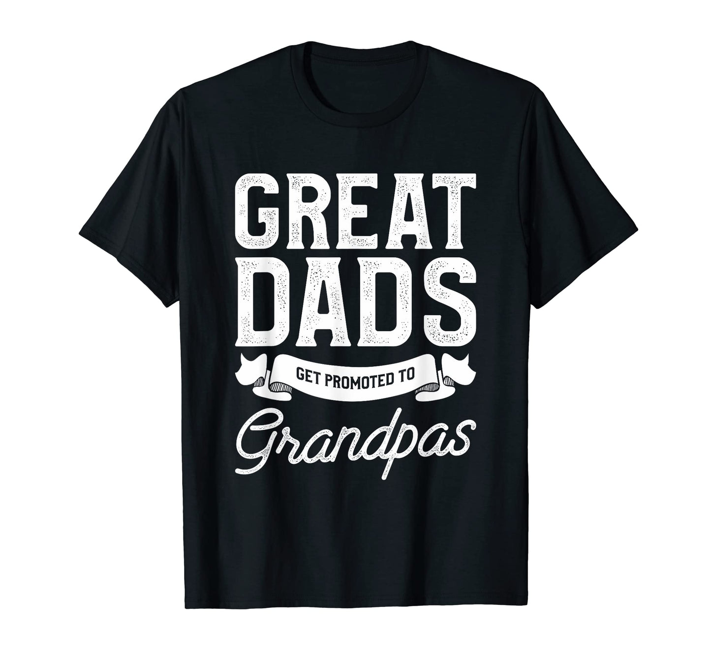 Great Dads Get Promoted To Grandpas T-Shirt - Trendy Graphic Unisex - T-Shirt, Sweatshirt, Hoodie