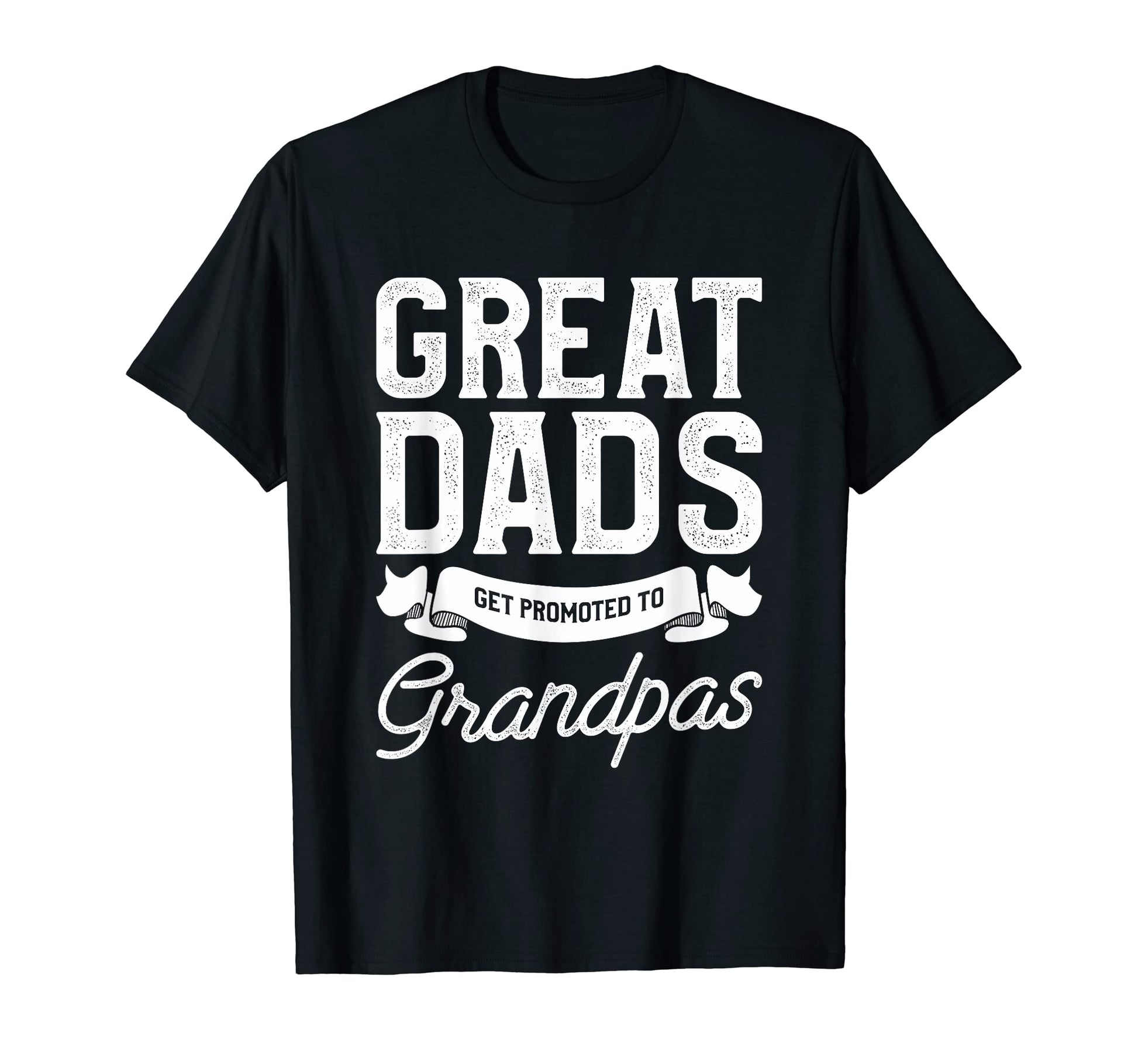 Great Dads Get Promoted To Grandpas T-Shirt - Trendy Graphic Unisex - T-Shirt, Sweatshirt, Hoodie