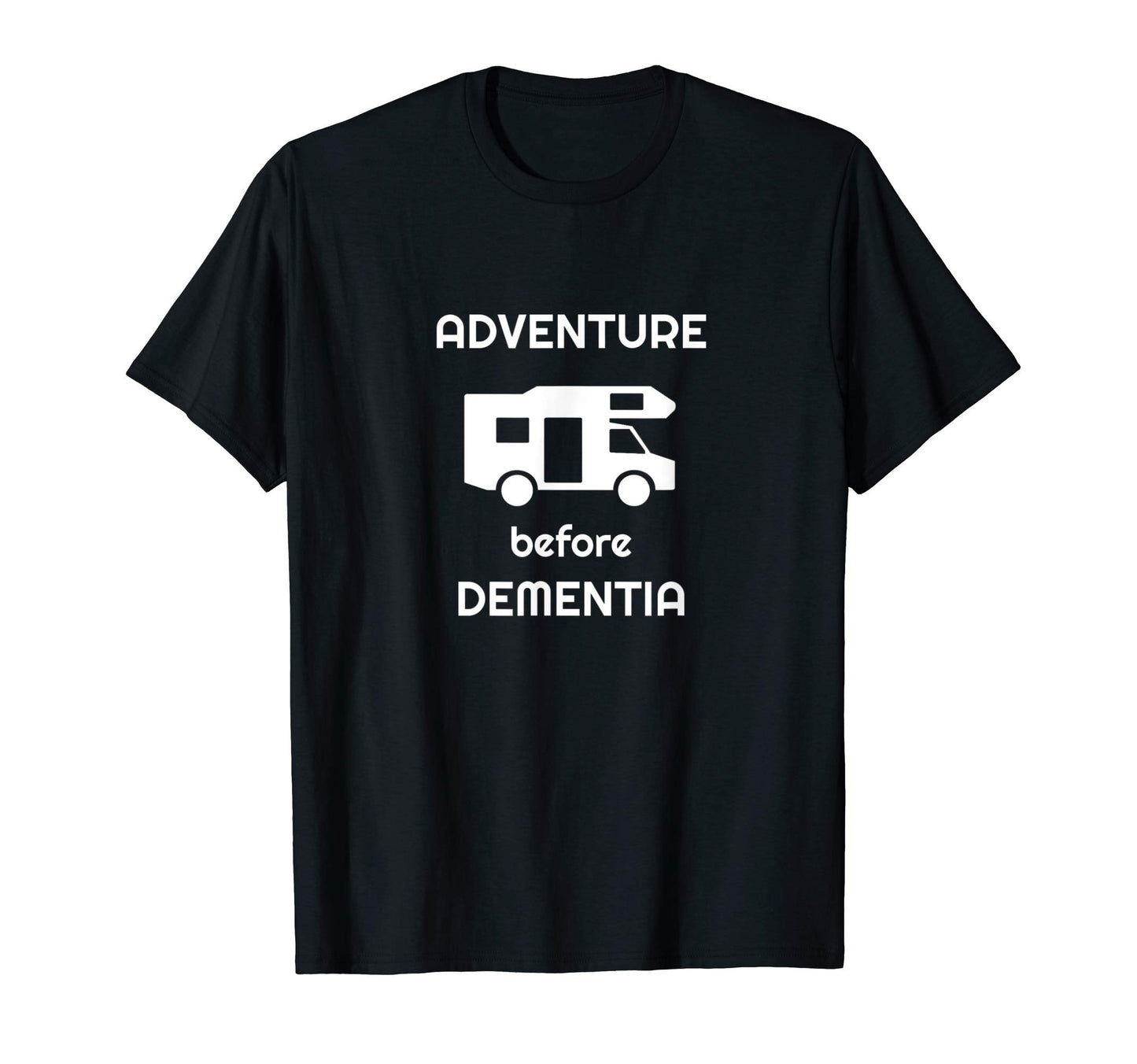 Adventure Before Dementia Funny T-Shirt - Fun Novelty Design Unisex - T-Shirt, Sweatshirt, Hoodie