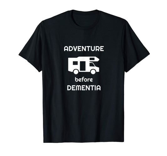 Adventure Before Dementia Funny T-Shirt - Fun Novelty Design Unisex - T-Shirt, Sweatshirt, Hoodie