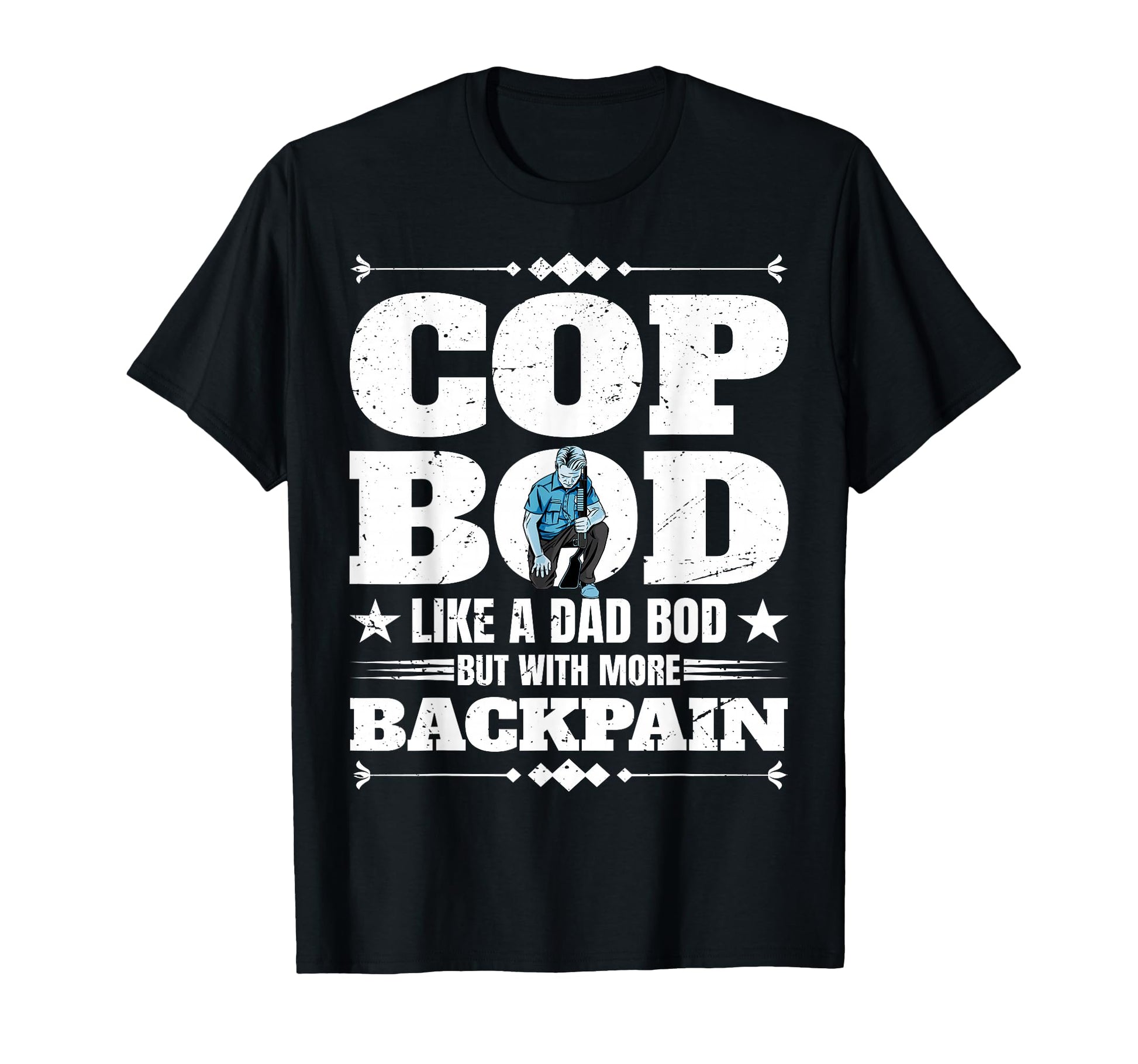 Cop Bod Like Dad Bod More Back Pain T-Shirt - Minimalist Print Unisex - T-Shirt, Sweatshirt, Hoodie