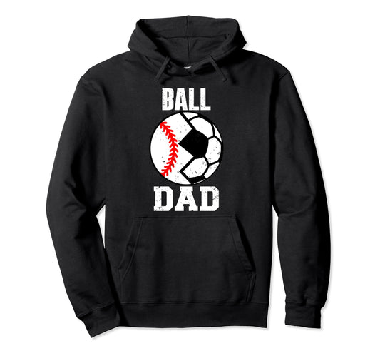 Ball Dad Funny Soccer Baseball Dad Hoodie - Casual Everyday Wear Men Women - T-Shirt, Sweatshirt, Hoodie