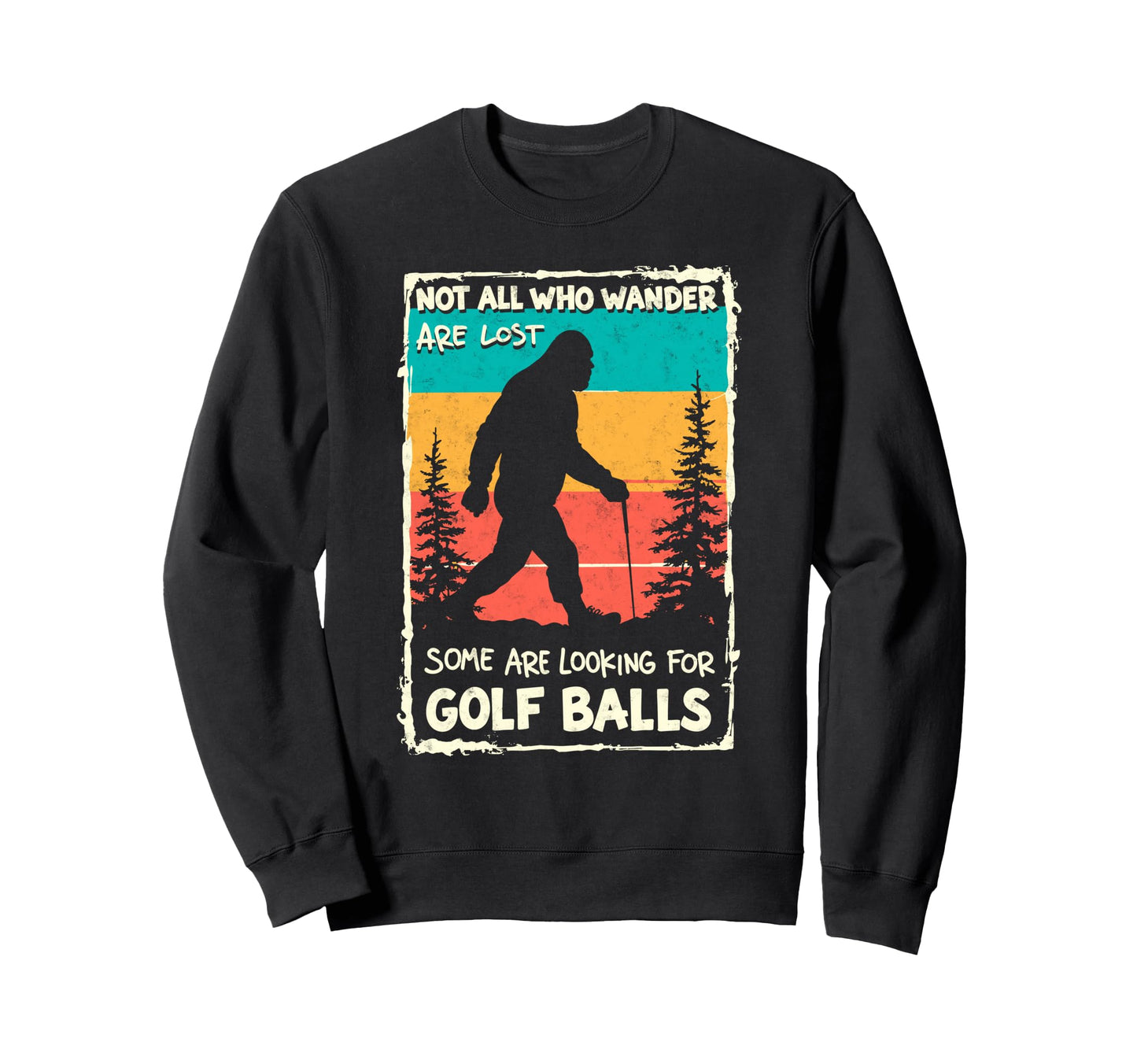 Sasquatch Not All Who Wander Sweatshirt - Casual Everyday Wear Men Women - T-Shirt, Sweatshirt, Hoodie
