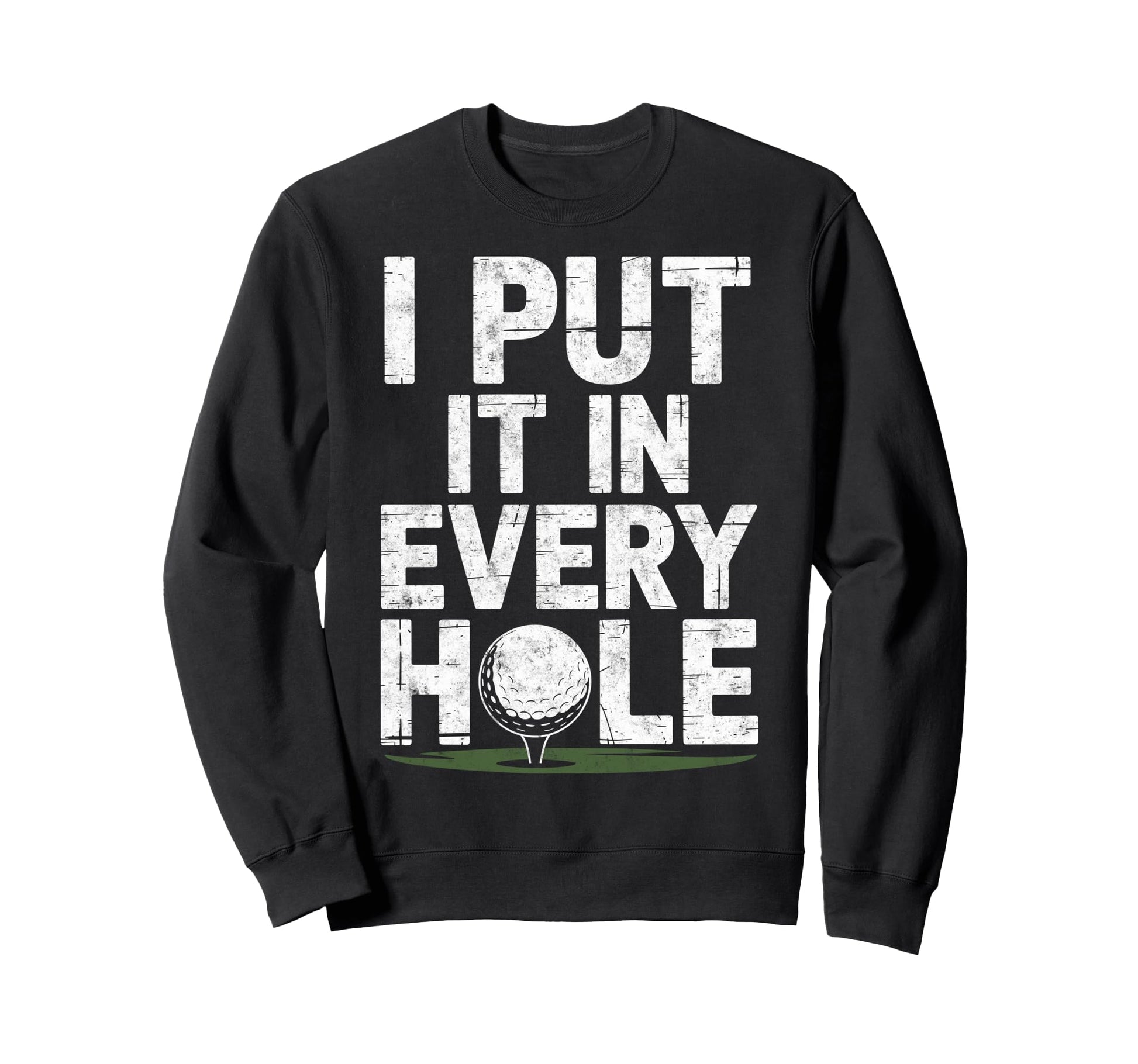 I Put It Every Hole Golf Player Sweatshirt - Unique Graphic for Adults - T-Shirt, Sweatshirt, Hoodie