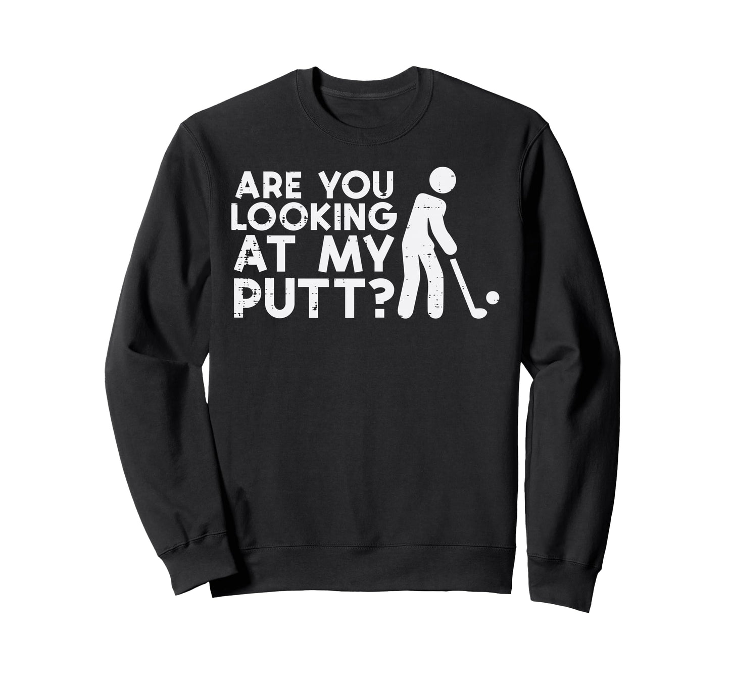 Golf Are You Looking My Putt Sweatshirt - Fun Novelty Design for Adults - T-Shirt, Sweatshirt, Hoodie