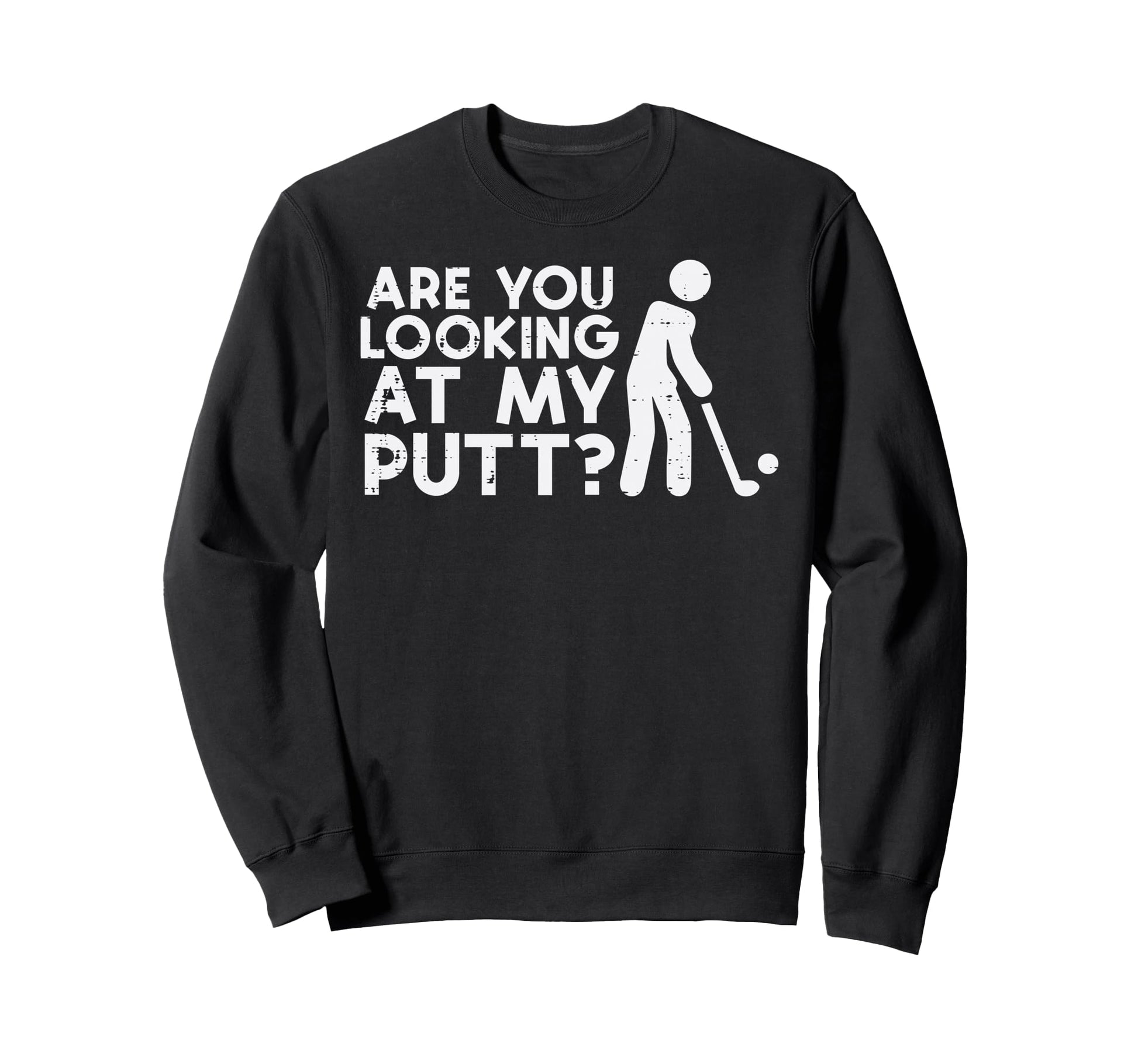 Golf Are You Looking My Putt Sweatshirt - Fun Novelty Design for Adults - T-Shirt, Sweatshirt, Hoodie