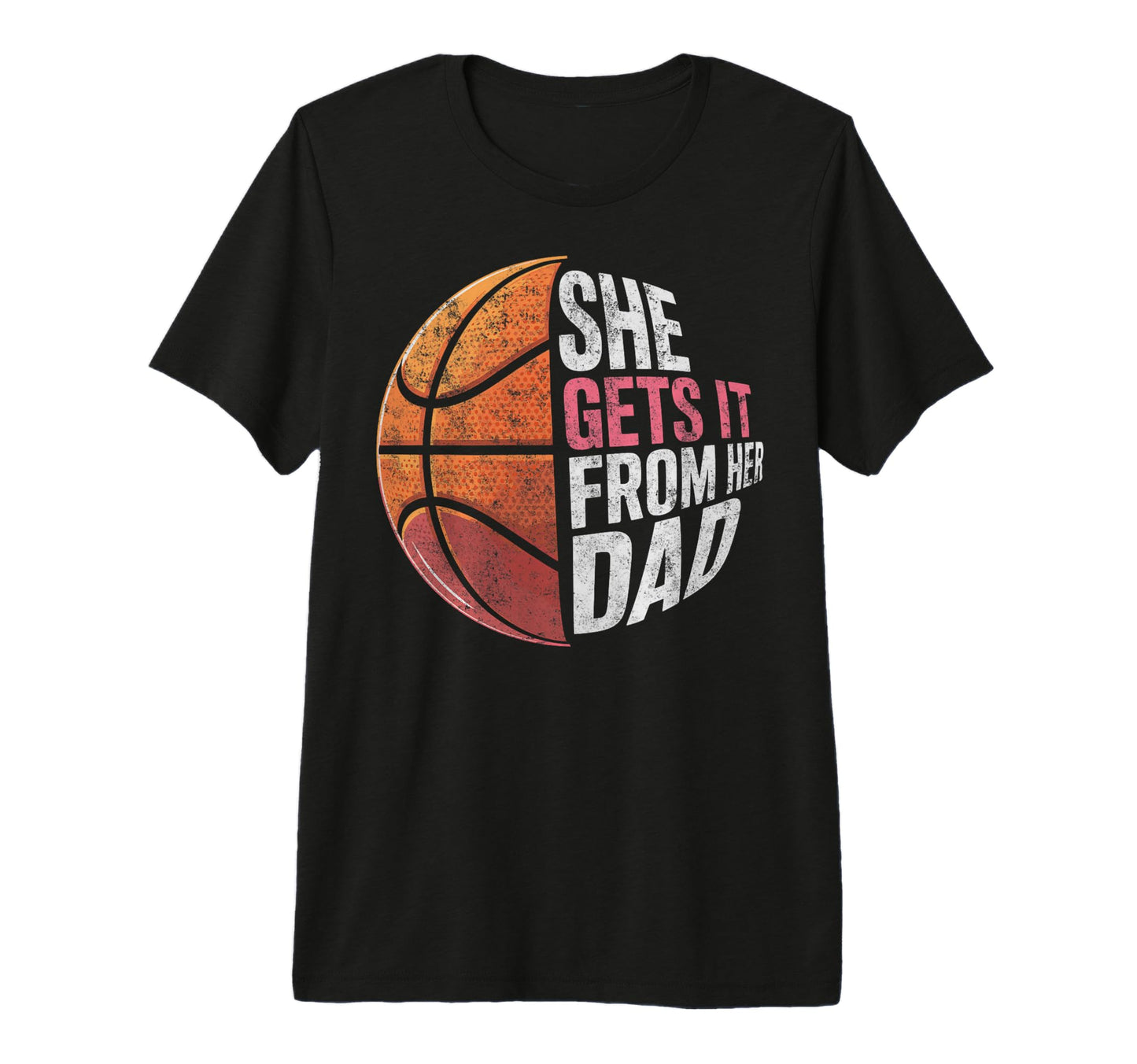 She Get It From Her Dad T-Shirt - Casual Everyday Wear Men Women - T-Shirt, Sweatshirt, Hoodie