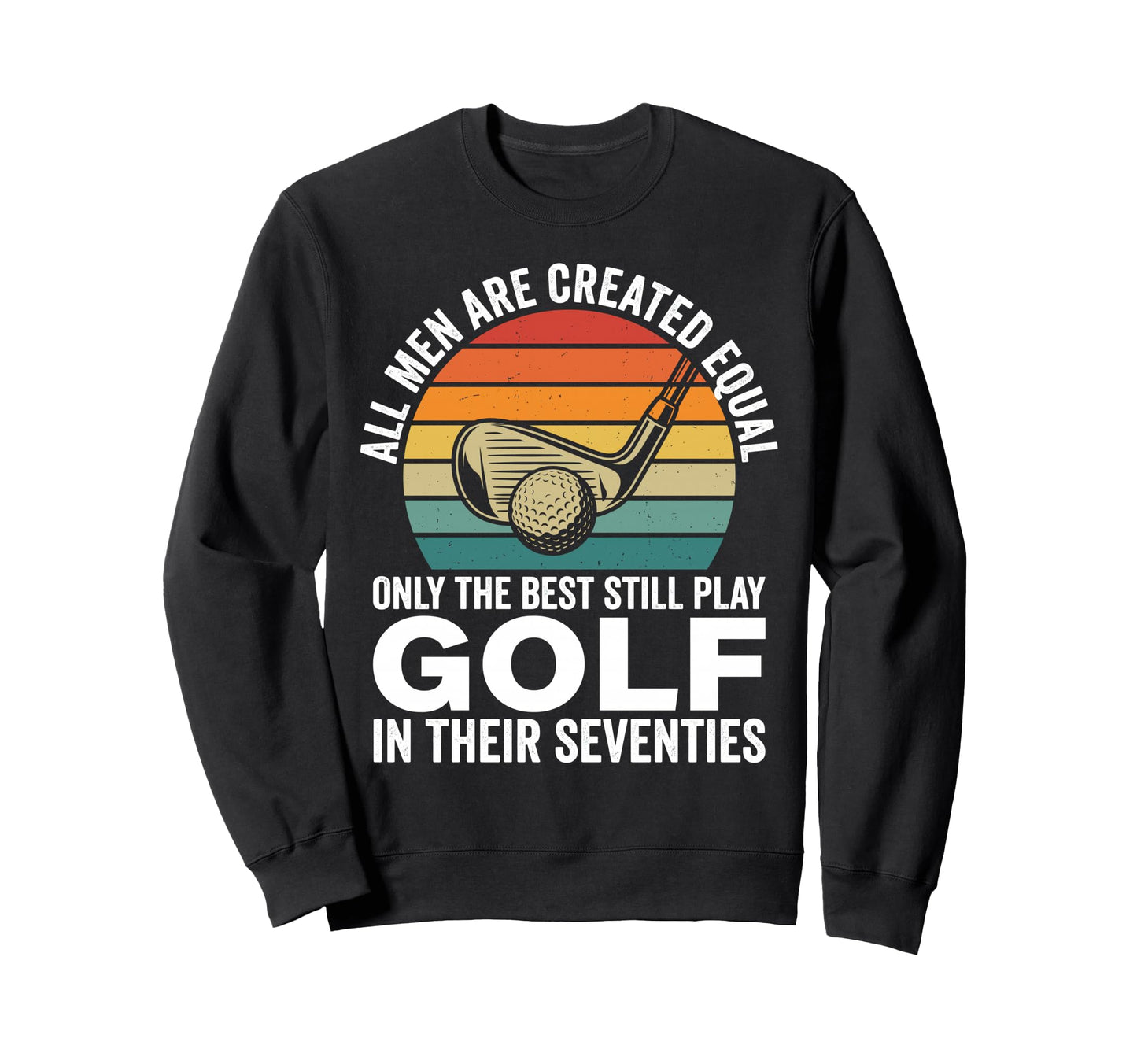 Funny 70Th Birthday Dad Golf Sweatshirt - Casual Everyday Wear Men Women - T-Shirt, Sweatshirt, Hoodie