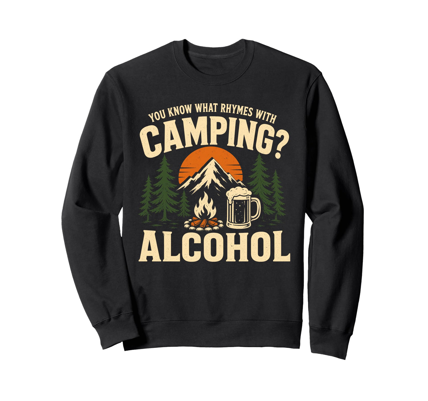 You Know What Rhymes Camping Alcohol Sweatshirt - Streetwear Style Unisex - T-Shirt, Sweatshirt, Hoodie