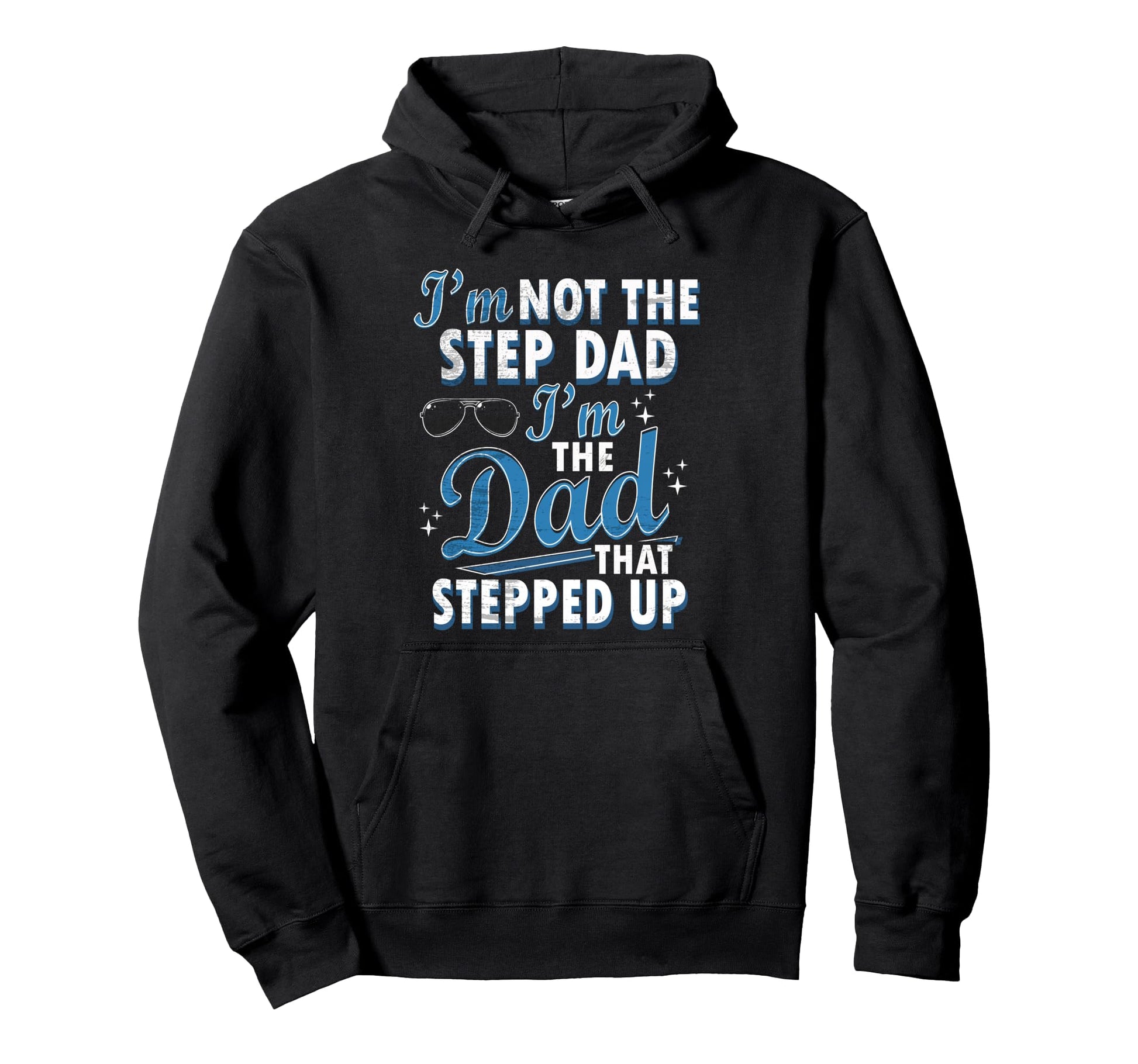 Step Dad Shirts Dad Who Stepped Up Im Hoodie - Novelty Apparel for Adults - T-Shirt, Sweatshirt, Hoodie