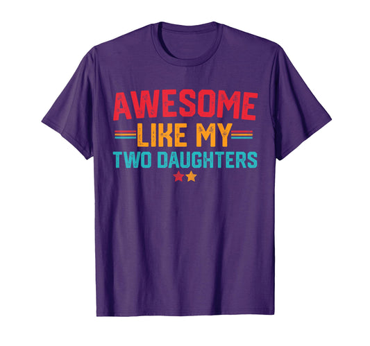 Awesome Like My Two Daughters T-Shirt - Fun Novelty Design Men Women - T-Shirt, Sweatshirt, Hoodie