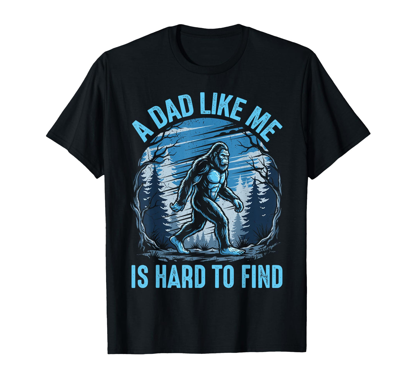 Dad Like Me Is Hard To Find Bigfoot T-Shirt - Trendy Graphic Men Women - T-Shirt, Sweatshirt, Hoodie