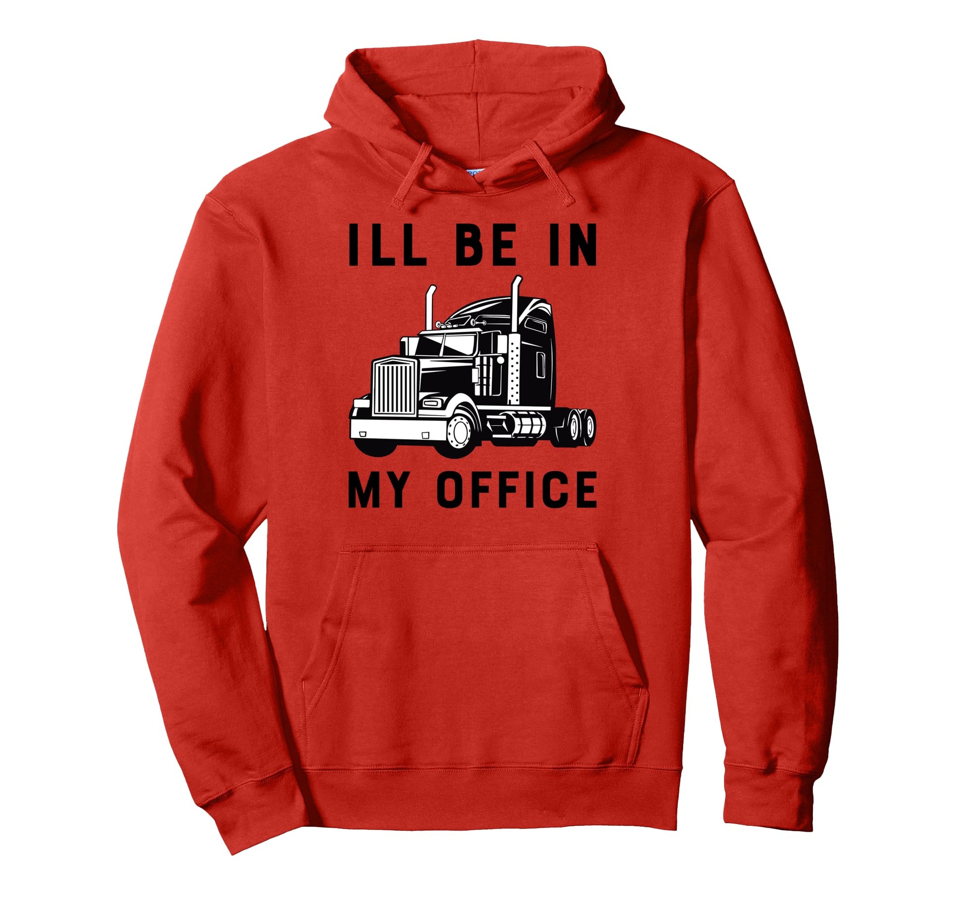 Ill Be My Office Funny Trucker Driver Hoodie - Unique Graphic for Adults - T-Shirt, Sweatshirt, Hoodie