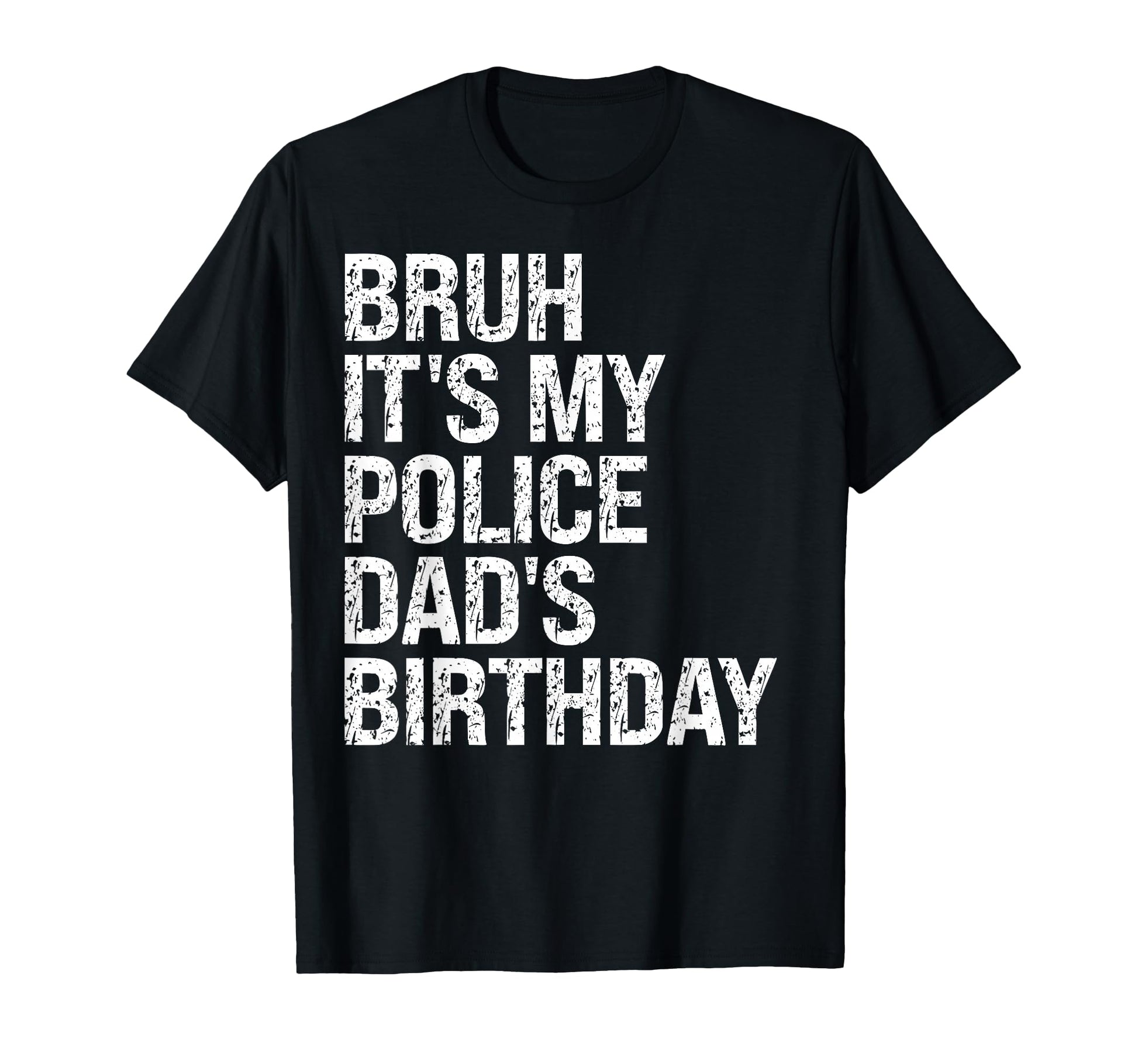 Bruh Its My Police Dads Birthday King T-Shirt - Trendy Graphic Men Women - T-Shirt, Sweatshirt, Hoodie