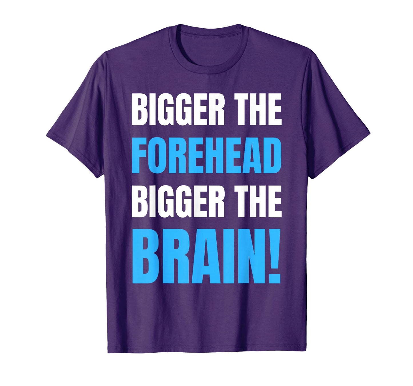 Bigger Forehead Bigger Brain Funny Big T-Shirt - Fun Novelty Design Unisex - T-Shirt, Sweatshirt, Hoodie