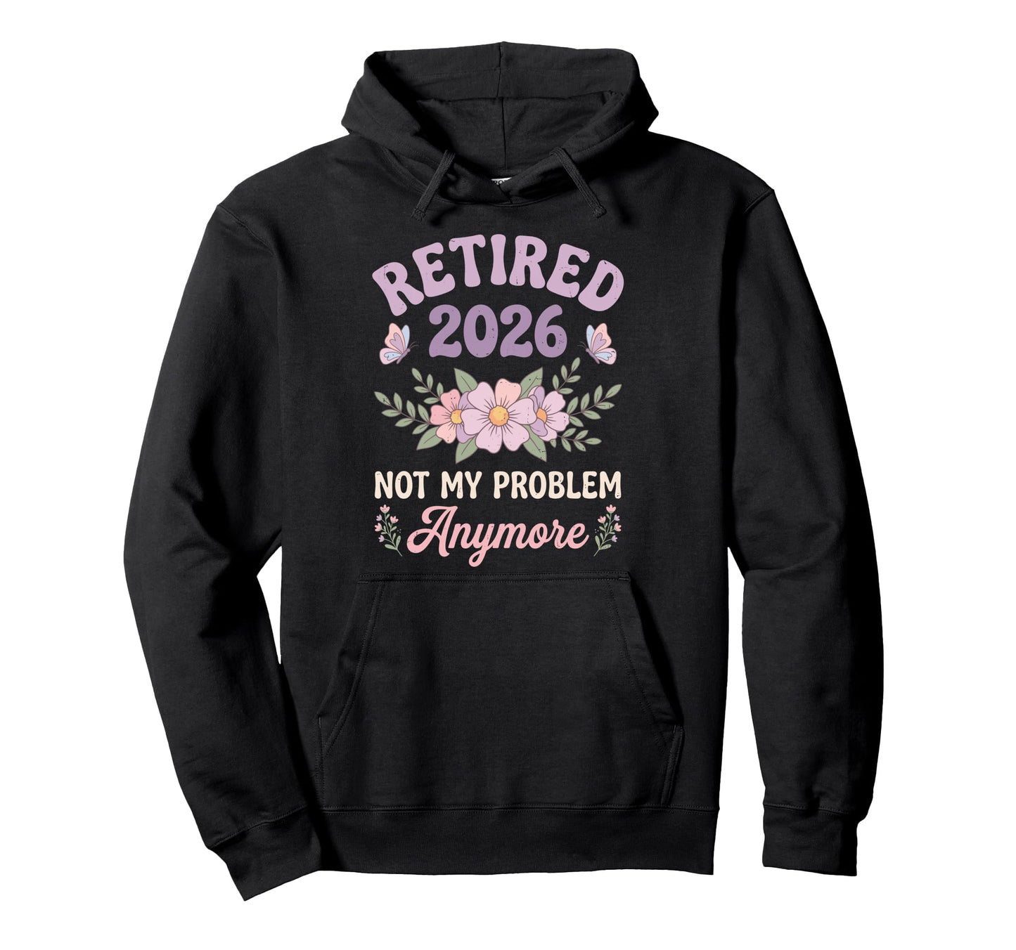 Retired 2026 Not My Problem Anymore Hoodie - Trendy Graphic Unisex - T-Shirt, Sweatshirt, Hoodie